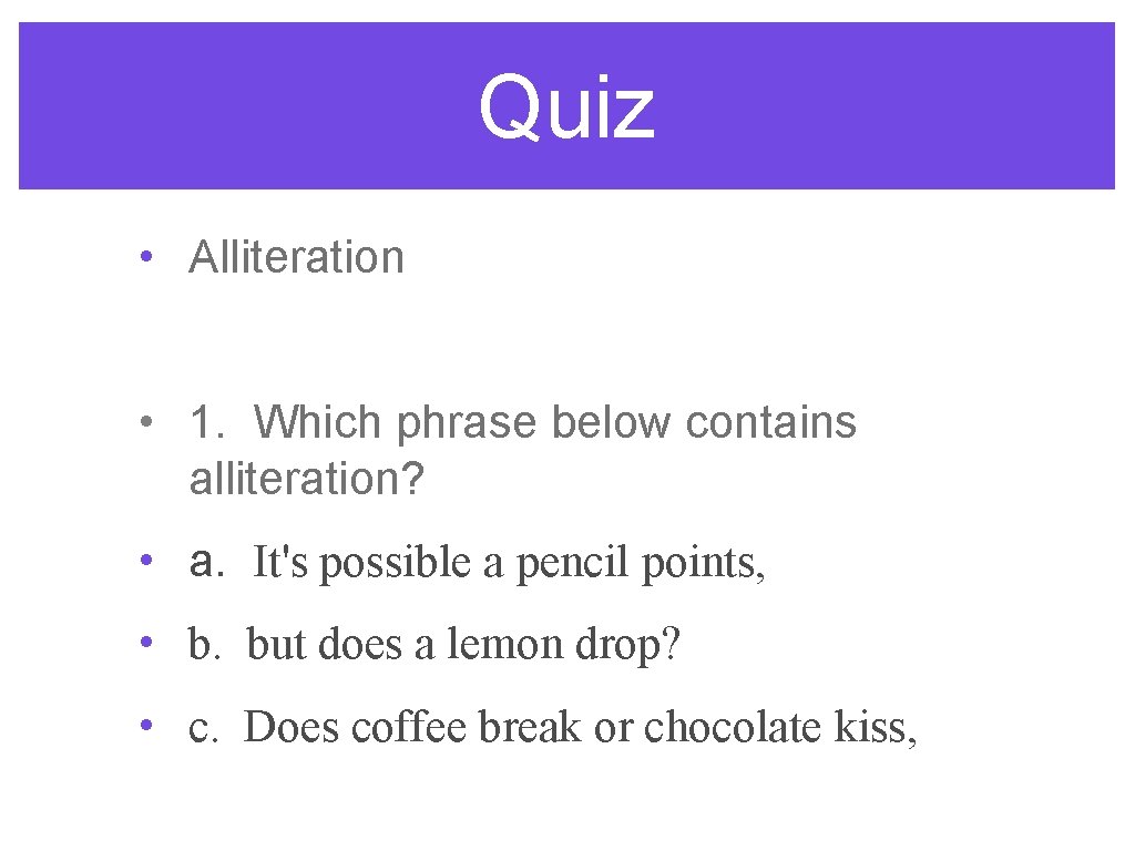 Quiz • Alliteration • 1. Which phrase below contains alliteration? • a. It's possible