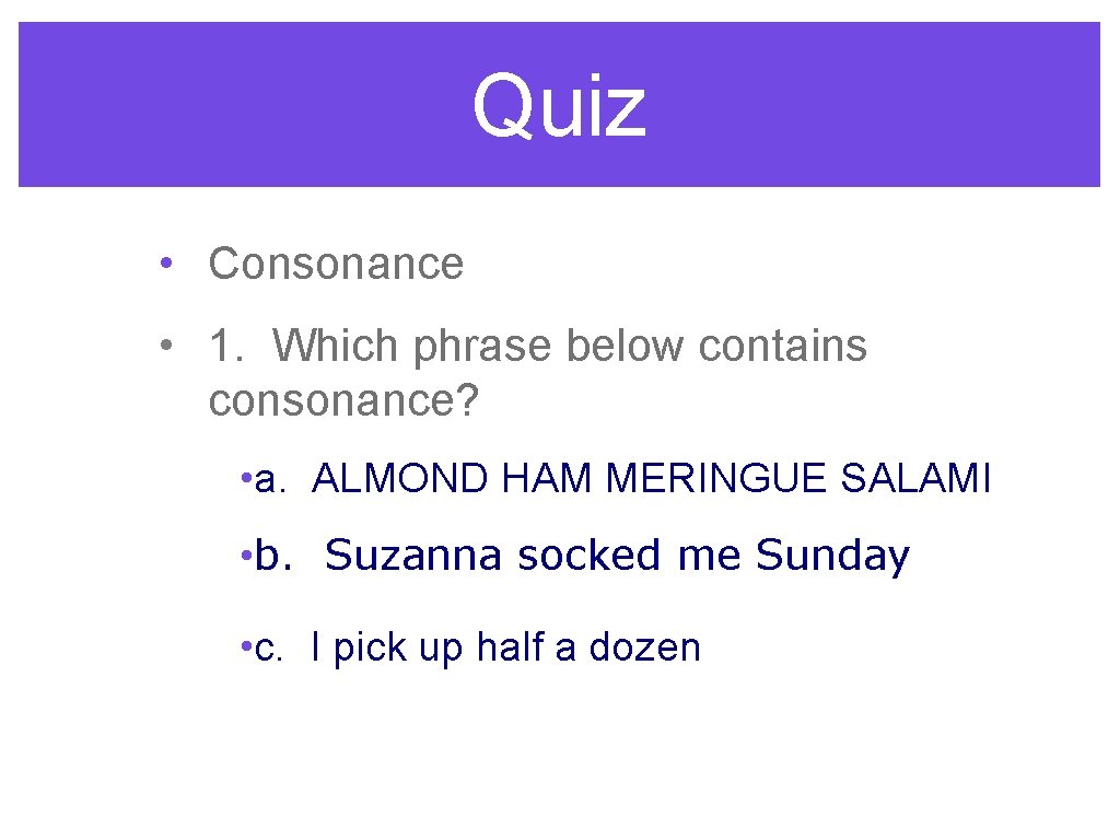 Quiz • Consonance • 1. Which phrase below contains consonance? • a. ALMOND HAM