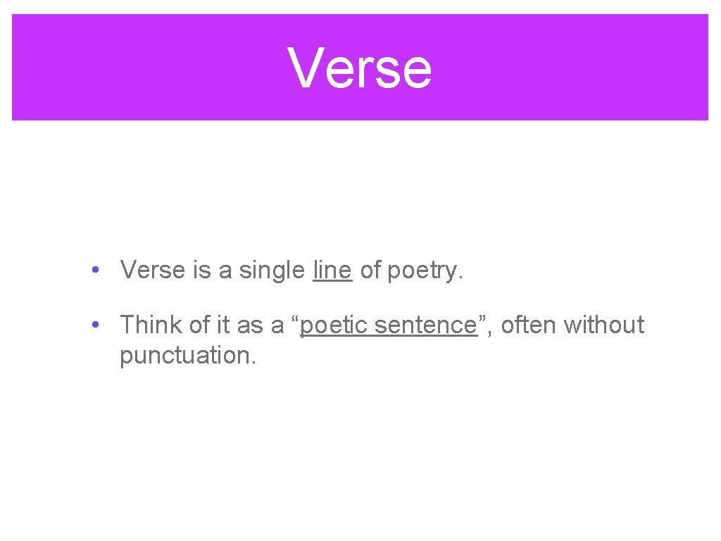 Verse • Verse is a single line of poetry. • Think of it as