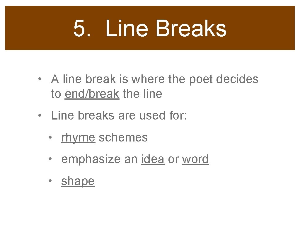 5. Line Breaks • A line break is where the poet decides to end/break