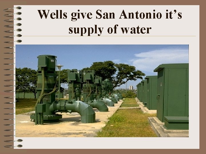Wells give San Antonio it’s supply of water Wells give San Antonio it’s supply of water