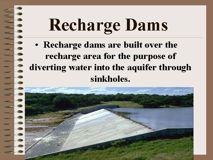 Recharge Dams • Recharge dams are built over the recharge area for the purpose