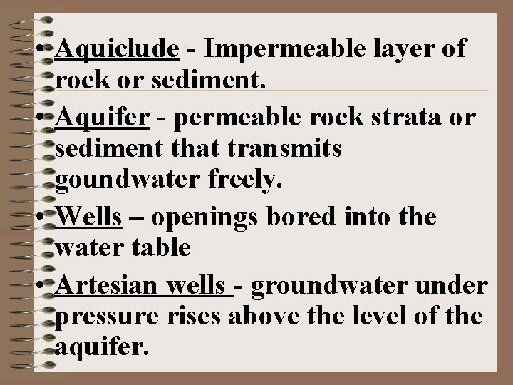 • Aquiclude - Impermeable layer of rock or sediment. • Aquifer - permeable • Aquiclude - Impermeable layer of rock or sediment. • Aquifer - permeable