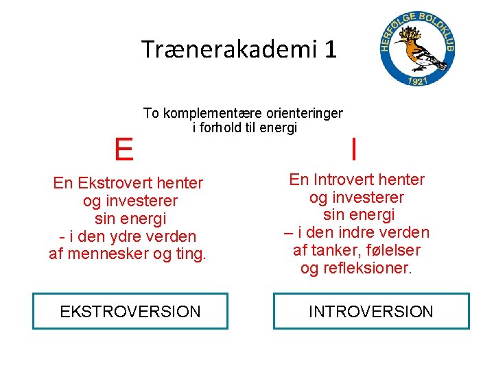 Trænerakademi 1 E To komplementære orienteringer i forhold til energi En Ekstrovert henter og