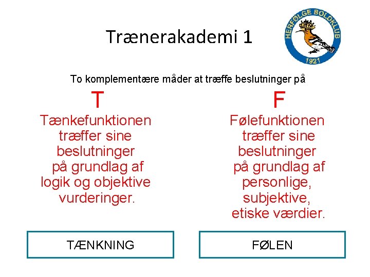 Trænerakademi 1 To komplementære måder at træffe beslutninger på T Tænkefunktionen træffer sine beslutninger