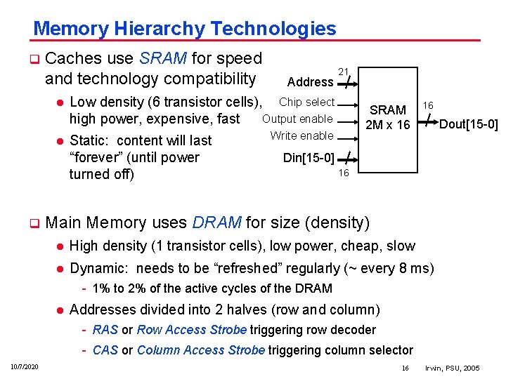 Memory Hierarchy Technologies q Caches use SRAM for speed and technology compatibility l l