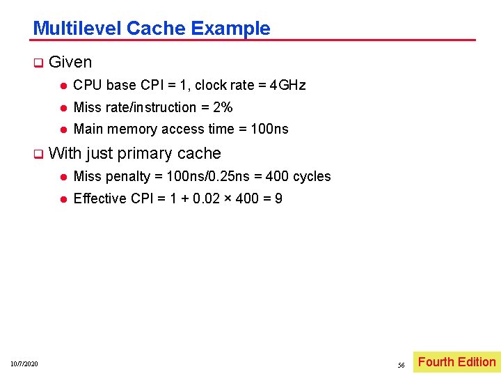 Multilevel Cache Example q q 10/7/2020 Given l CPU base CPI = 1, clock