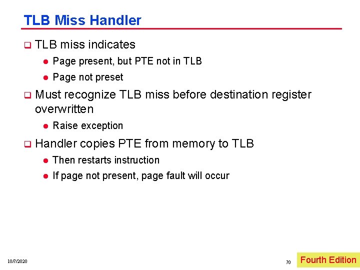 TLB Miss Handler q q TLB miss indicates l Page present, but PTE not