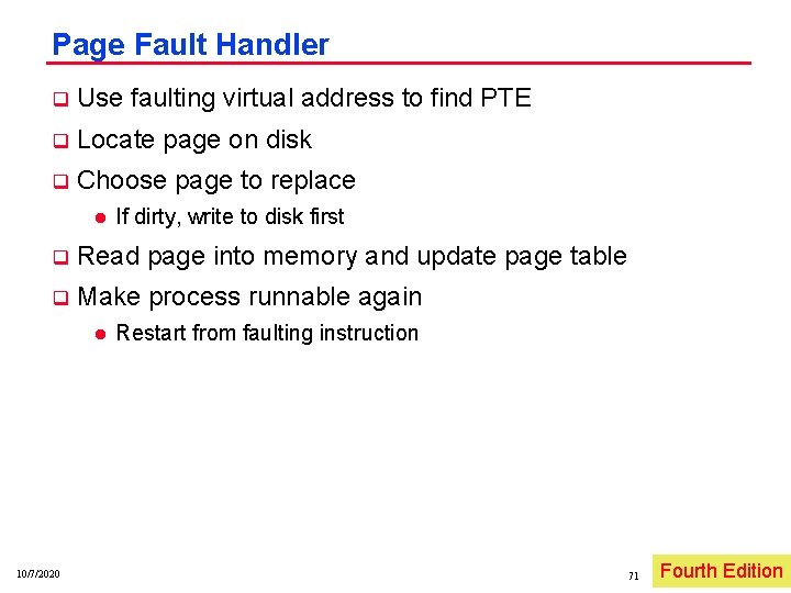 Page Fault Handler q Use faulting virtual address to find PTE q Locate page