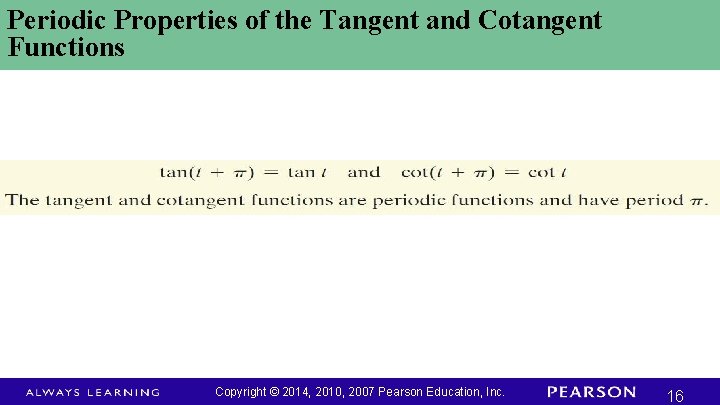 Periodic Properties of the Tangent and Cotangent Functions Copyright © 2014, 2010, 2007 Pearson