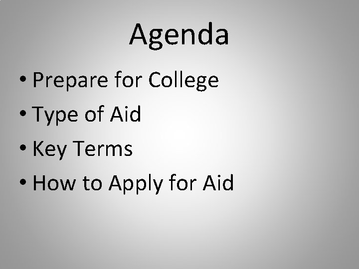 Agenda • Prepare for College • Type of Aid • Key Terms • How Agenda • Prepare for College • Type of Aid • Key Terms • How