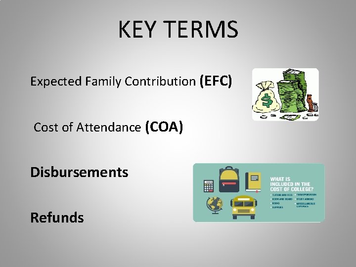KEY TERMS Expected Family Contribution (EFC) Cost of Attendance (COA) Disbursements Refunds KEY TERMS Expected Family Contribution (EFC) Cost of Attendance (COA) Disbursements Refunds