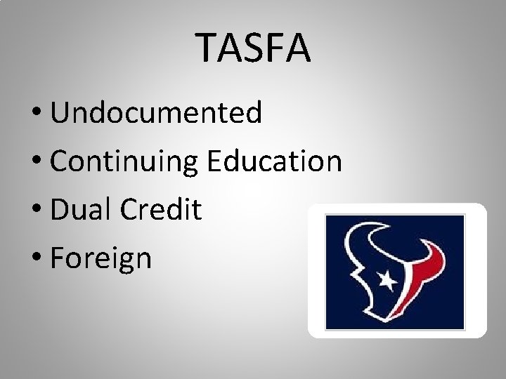 TASFA • Undocumented • Continuing Education • Dual Credit • Foreign TASFA • Undocumented • Continuing Education • Dual Credit • Foreign