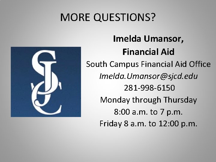 MORE QUESTIONS? Imelda Umansor, Financial Aid South Campus Financial Aid Office Imelda. Umansor@sjcd. edu MORE QUESTIONS? Imelda Umansor, Financial Aid South Campus Financial Aid Office Imelda. Umansor@sjcd. edu