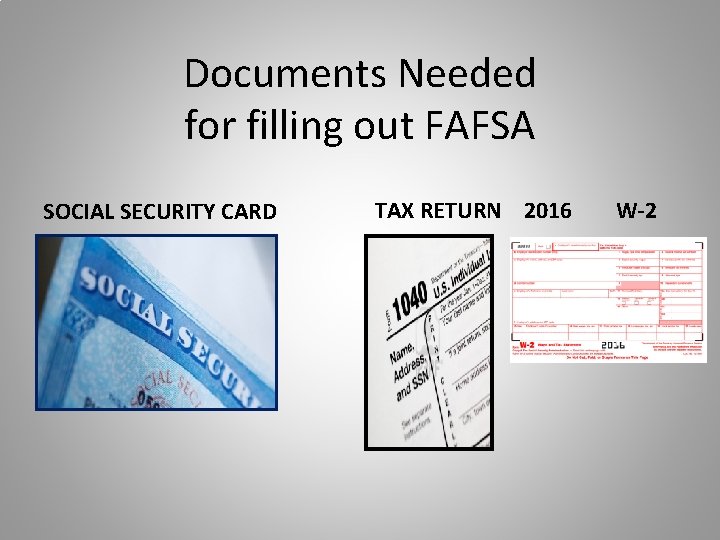 Documents Needed for filling out FAFSA SOCIAL SECURITY CARD TAX RETURN 2016 W-2 Documents Needed for filling out FAFSA SOCIAL SECURITY CARD TAX RETURN 2016 W-2