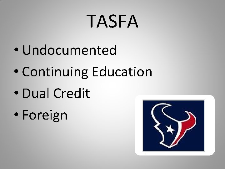 TASFA • Undocumented • Continuing Education • Dual Credit • Foreign TASFA • Undocumented • Continuing Education • Dual Credit • Foreign