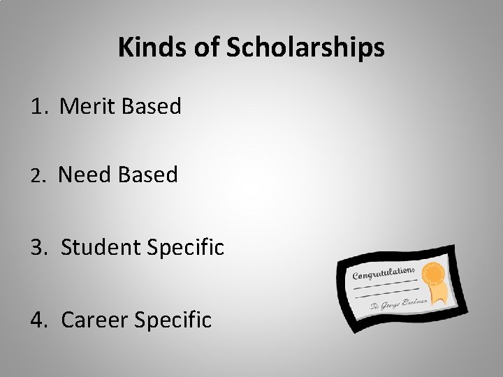 Kinds of Scholarships 1. Merit Based 2. Need Based 3. Student Specific 4. Career Kinds of Scholarships 1. Merit Based 2. Need Based 3. Student Specific 4. Career