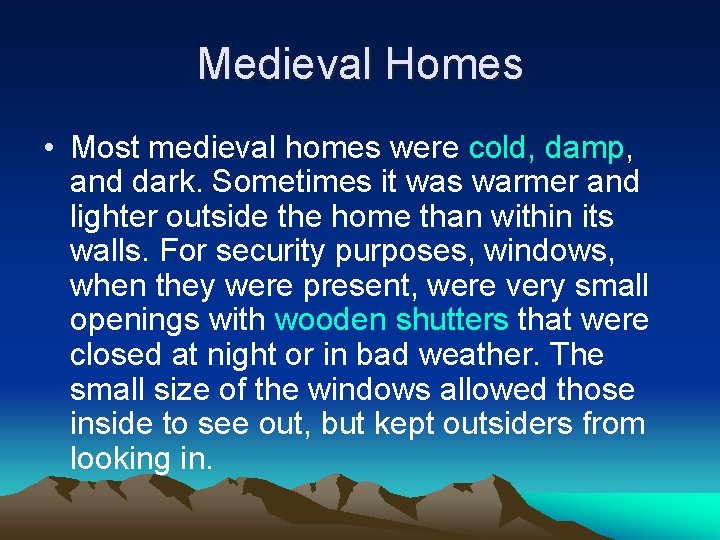 Medieval Homes • Most medieval homes were cold, damp, and dark. Sometimes it was