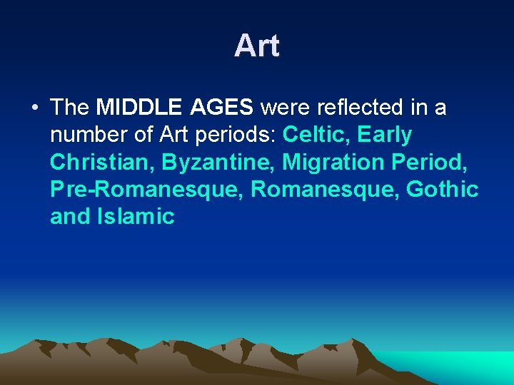 Art • The MIDDLE AGES were reflected in a number of Art periods: Celtic,