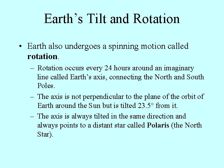 Earth’s Tilt and Rotation • Earth also undergoes a spinning motion called rotation. –