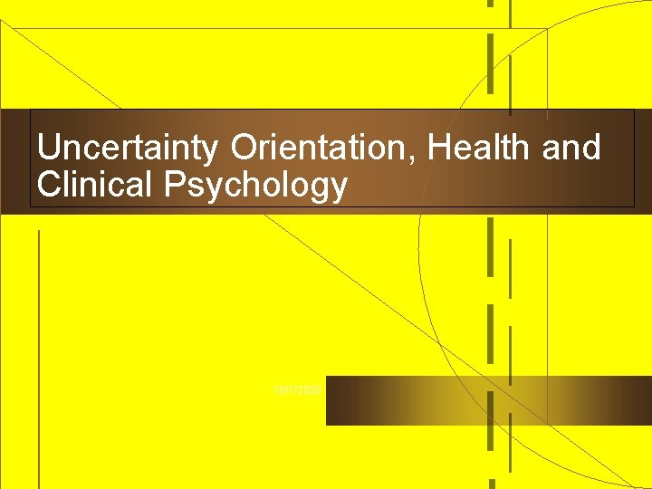 Uncertainty Orientation, Health and Clinical Psychology 10/7/2020 