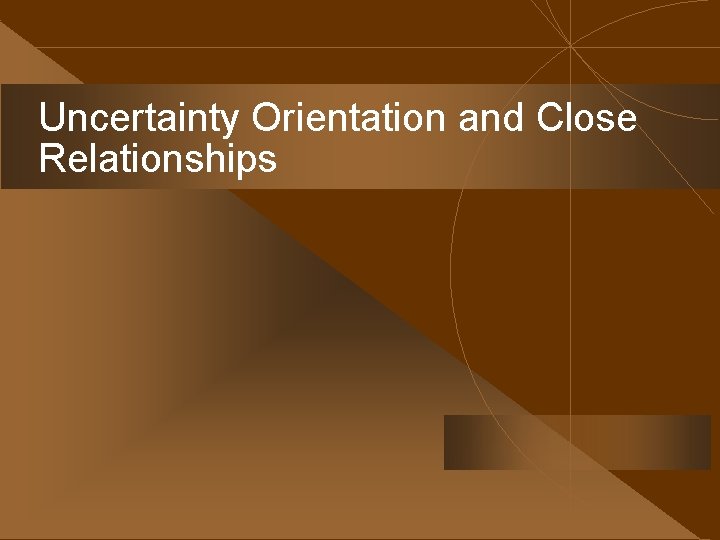 Uncertainty Orientation and Close Relationships 