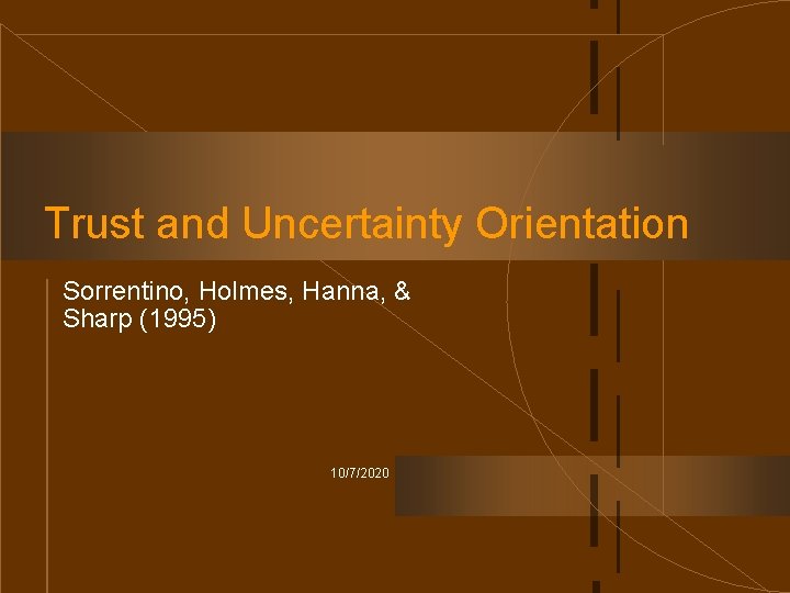 Trust and Uncertainty Orientation Sorrentino, Holmes, Hanna, & Sharp (1995) 10/7/2020 