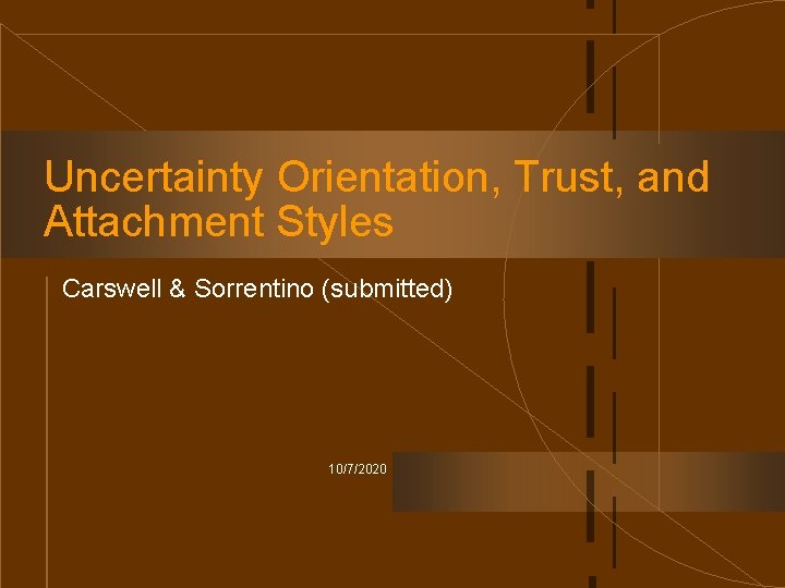 Uncertainty Orientation, Trust, and Attachment Styles Carswell & Sorrentino (submitted) 10/7/2020 