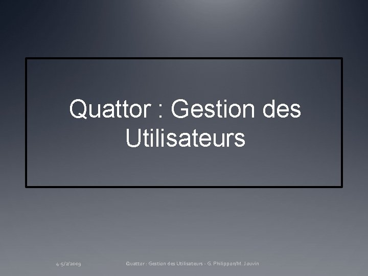 Quattor : Gestion des Utilisateurs 4 -5/2/2009 Quattor : Gestion des Utilisateurs - G.