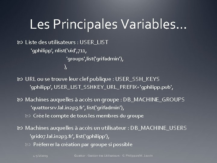 Les Principales Variables… Liste des utilisateurs : USER_LIST 'gphilipp', nlist('uid', 711, 'groups', list('grifadmin'), ),