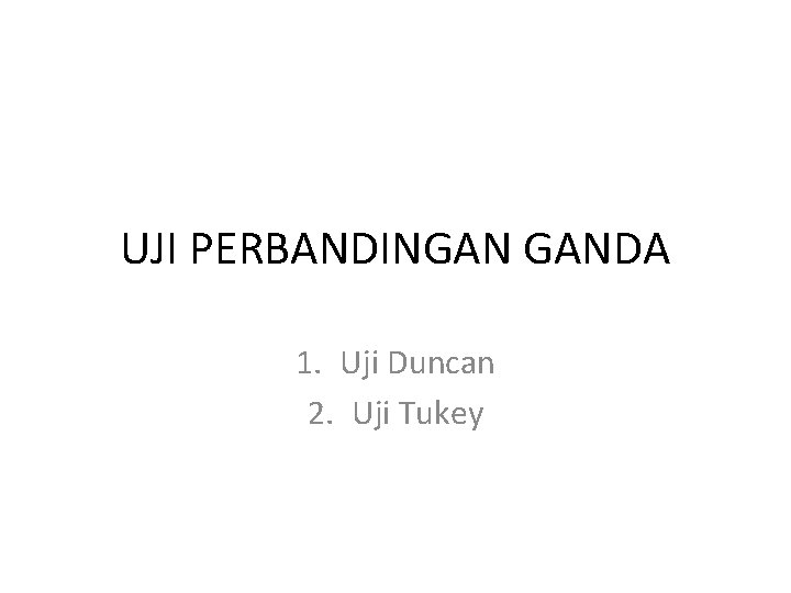 UJI PERBANDINGAN GANDA 1. Uji Duncan 2. Uji Tukey 