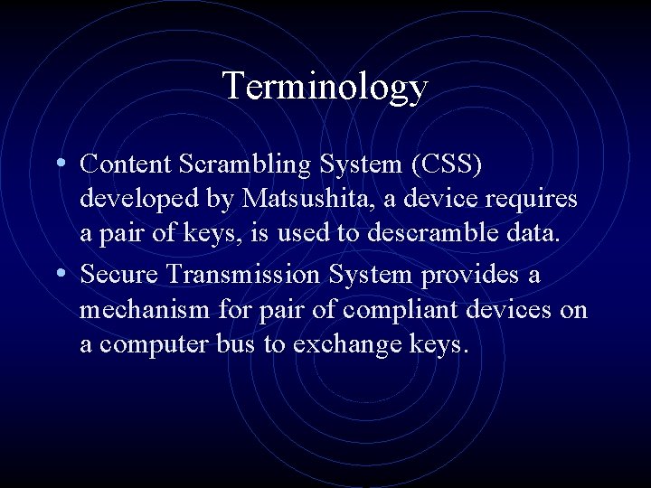 Terminology • Content Scrambling System (CSS) developed by Matsushita, a device requires a pair Terminology • Content Scrambling System (CSS) developed by Matsushita, a device requires a pair