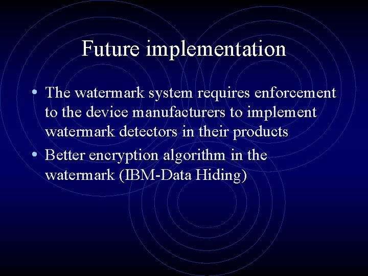 Future implementation • The watermark system requires enforcement to the device manufacturers to implement Future implementation • The watermark system requires enforcement to the device manufacturers to implement