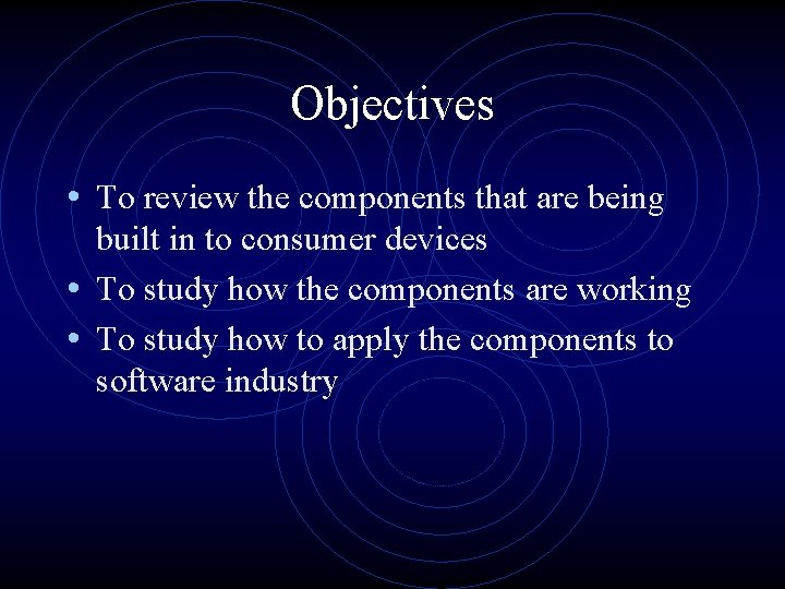 Objectives • To review the components that are being built in to consumer devices Objectives • To review the components that are being built in to consumer devices