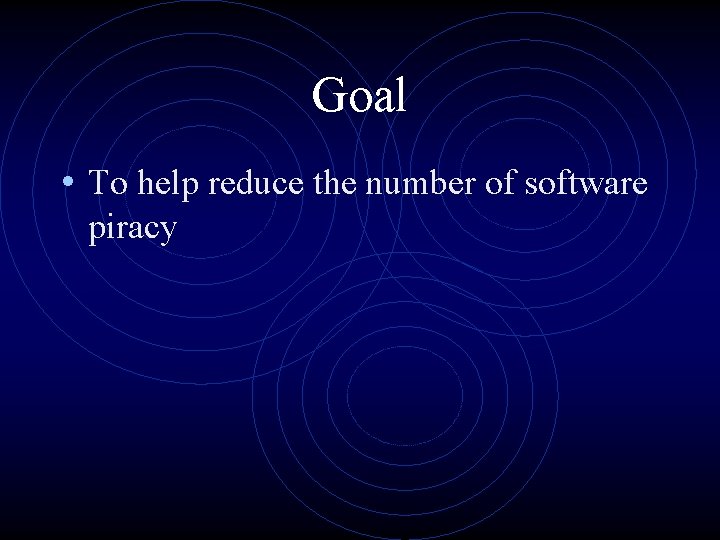 Goal • To help reduce the number of software piracy Goal • To help reduce the number of software piracy