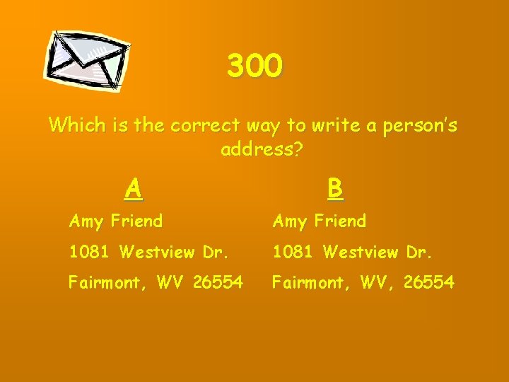 300 Which is the correct way to write a person’s address? A B Amy