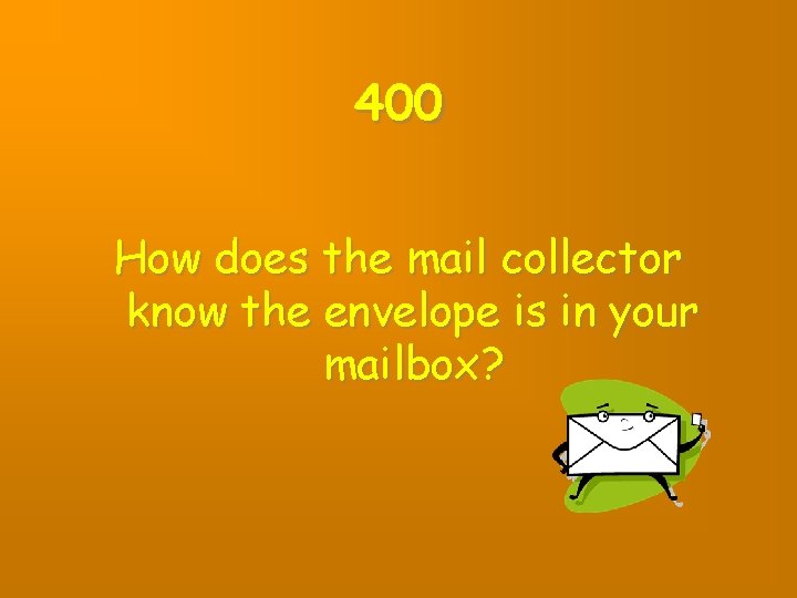 400 How does the mail collector know the envelope is in your mailbox? 