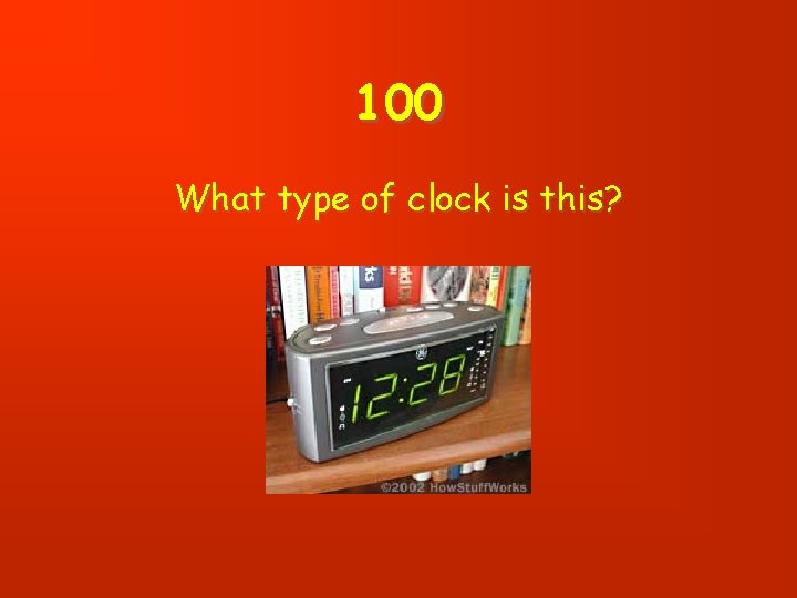 100 What type of clock is this? 