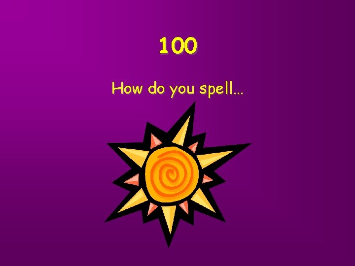 100 How do you spell… 