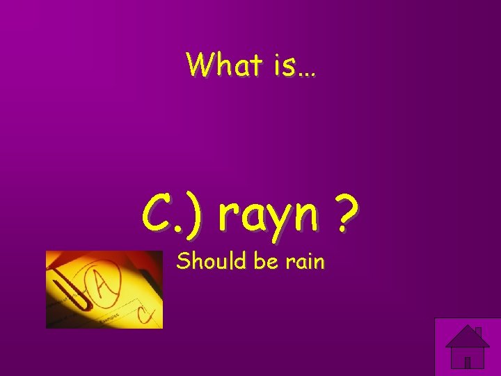What is… C. ) rayn ? Should be rain 