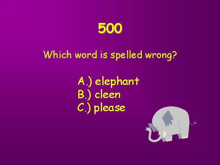 500 Which word is spelled wrong? A. ) elephant B. ) cleen C. )
