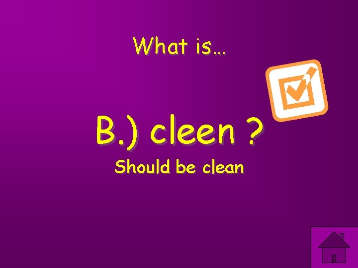 What is… B. ) cleen ? Should be clean 