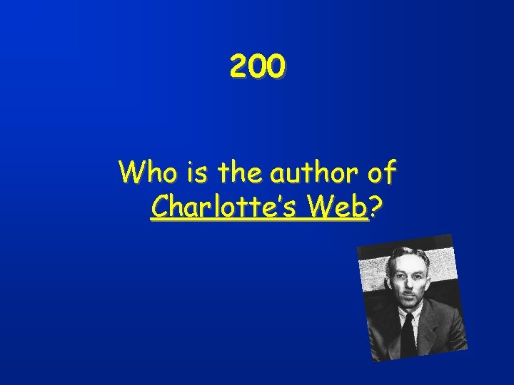 200 Who is the author of Charlotte’s Web? 