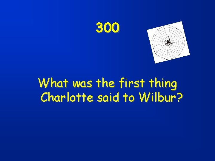 300 What was the first thing Charlotte said to Wilbur? 