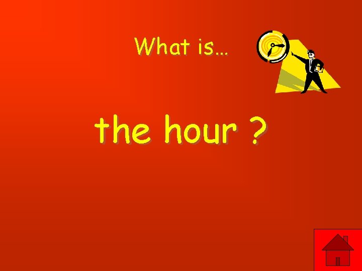 What is… the hour ? 