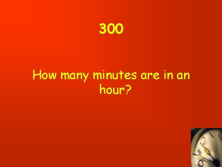 300 How many minutes are in an hour? 