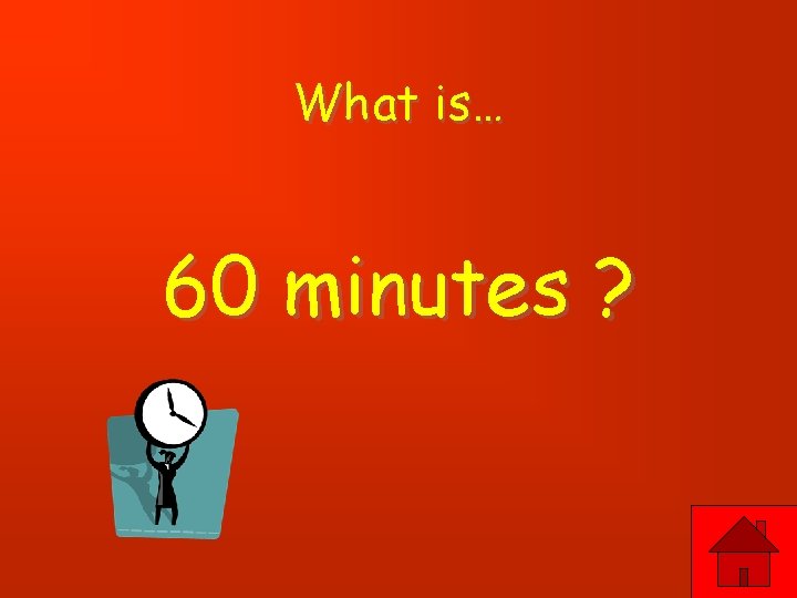 What is… 60 minutes ? 