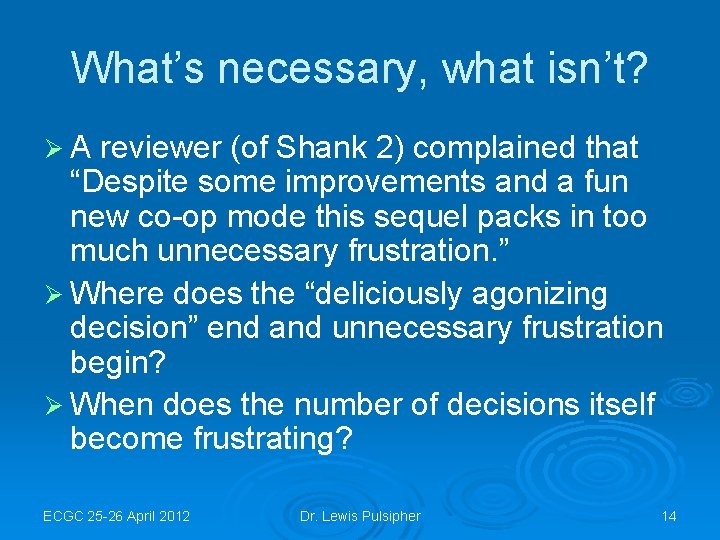 What’s necessary, what isn’t? ØA reviewer (of Shank 2) complained that “Despite some improvements