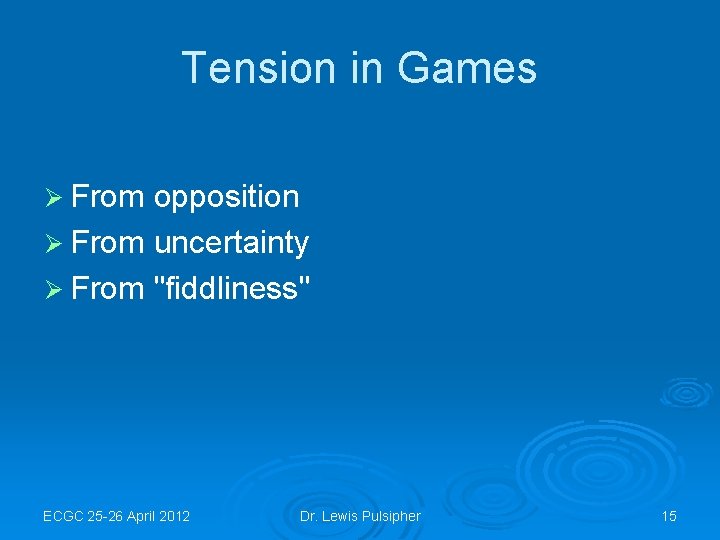 Tension in Games Ø From opposition Ø From uncertainty Ø From "fiddliness" ECGC 25