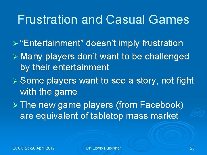 Frustration and Casual Games Ø “Entertainment” doesn’t imply frustration Ø Many players don’t want